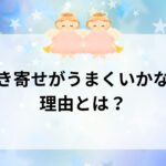引き寄せがうまくいかない理由とは
